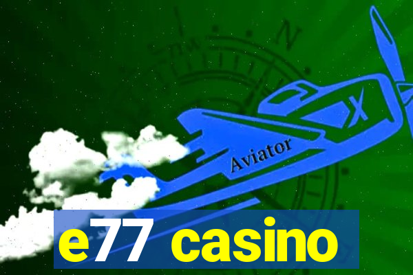 e77 casino